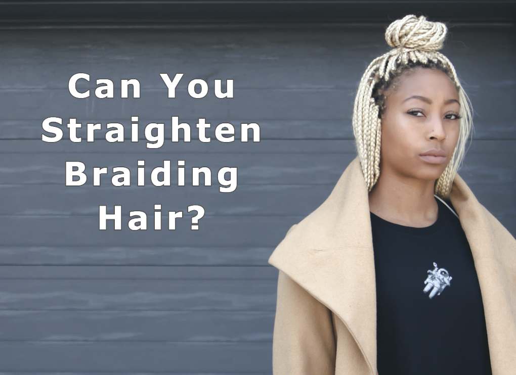 can you straighten braiding hair